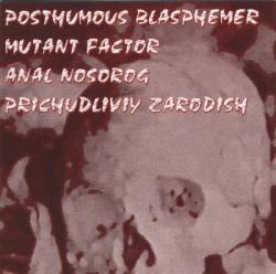 Mutant Factor : Posthumous Blasphemer - Mutant Factor - Anal Nosorog - Prichudliviy Zarodish